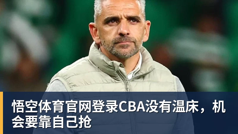 悟空体育官网登录CBA没有温床，机会要靠自己抢