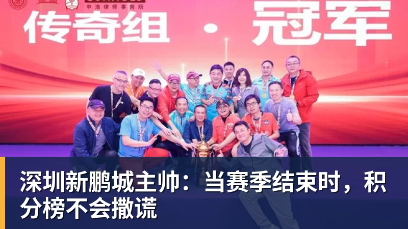 深圳新鹏城主帅：当赛季结束时，积分榜不会撒谎